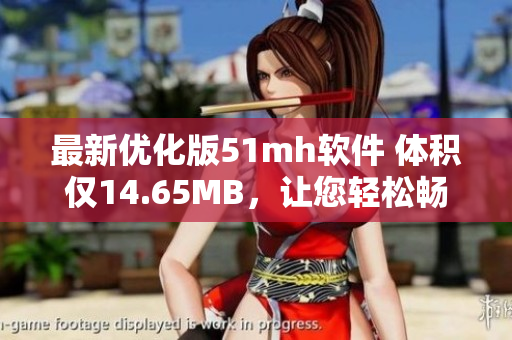 最新优化版51mh软件 体积仅14.65MB，让您轻松畅游漫画世界