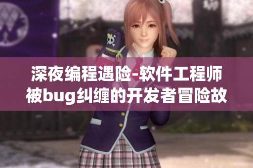 深夜编程遇险-软件工程师被bug纠缠的开发者冒险故事