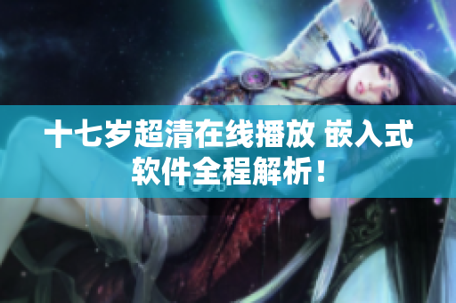 十七岁超清在线播放 嵌入式软件全程解析！