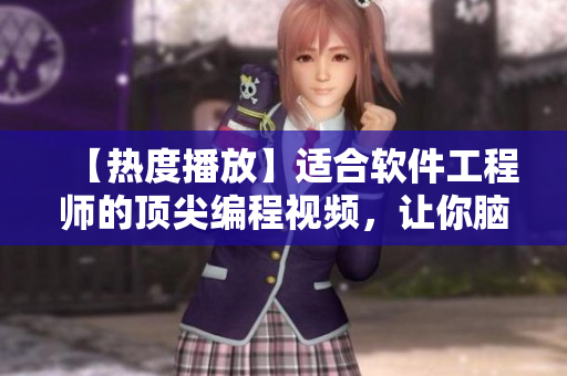 【热度播放】适合软件工程师的顶尖编程视频，让你脑洞大开