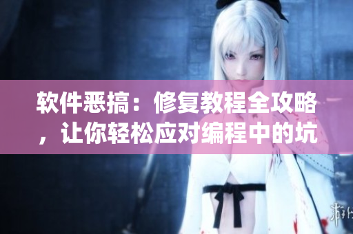 软件恶搞：修复教程全攻略，让你轻松应对编程中的坑爹bug