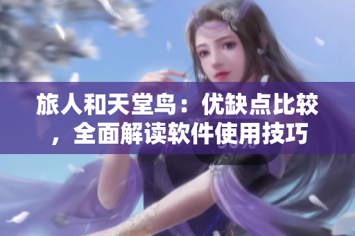 旅人和天堂鸟：优缺点比较，全面解读软件使用技巧