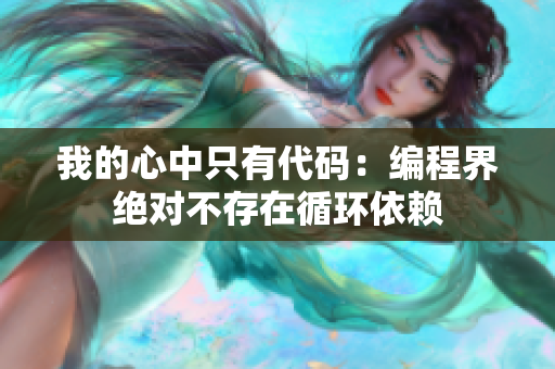 我的心中只有代码：编程界绝对不存在循环依赖