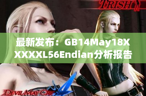 最新发布：GB14May18XXXXXL56Endian分析报告