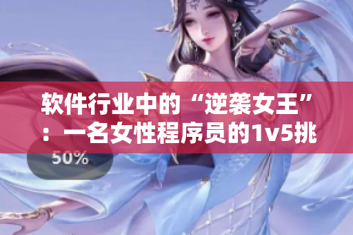 软件行业中的“逆袭女王”：一名女性程序员的1v5挑战