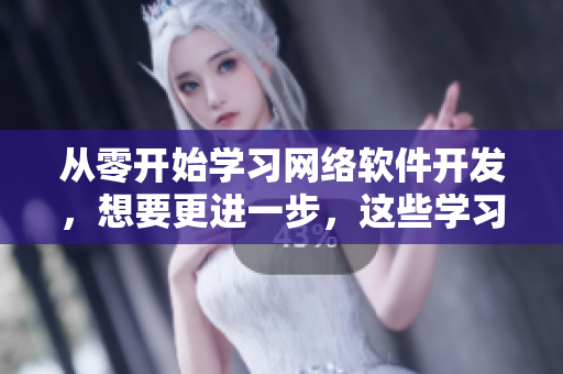 从零开始学习网络软件开发，想要更进一步，这些学习资源会让你受益无穷