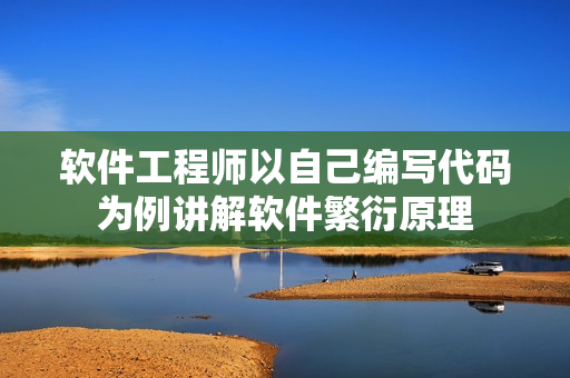 软件工程师以自己编写代码为例讲解软件繁衍原理