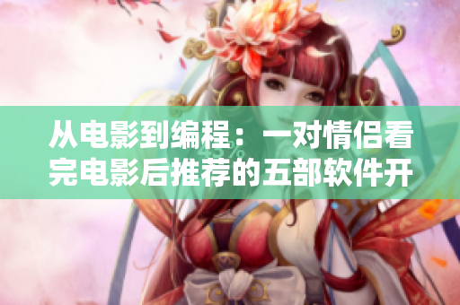 从电影到编程：一对情侣看完电影后推荐的五部软件开发相关电影