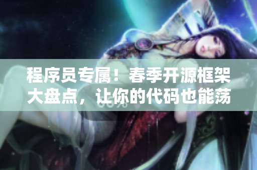 程序员专属！春季开源框架大盘点，让你的代码也能荡漾春光