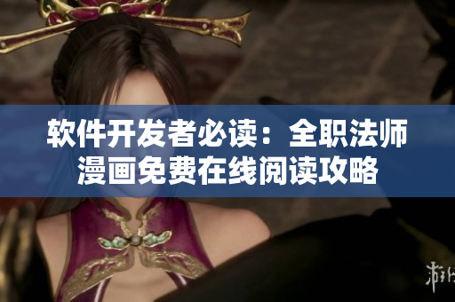 软件开发者必读：全职法师漫画免费在线阅读攻略