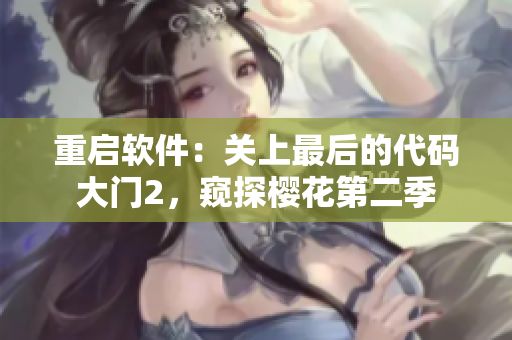 重启软件：关上最后的代码大门2，窥探樱花第二季