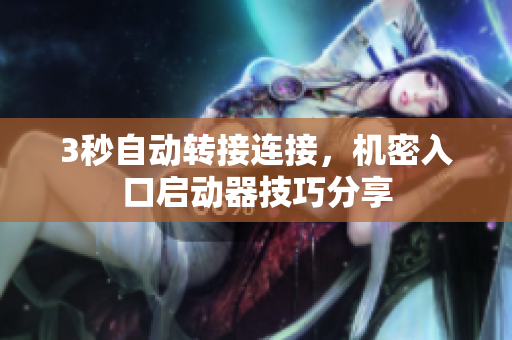 3秒自动转接连接，机密入口启动器技巧分享