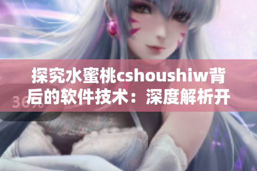 探究水蜜桃cshoushiw背后的软件技术：深度解析开发实践与技术应用