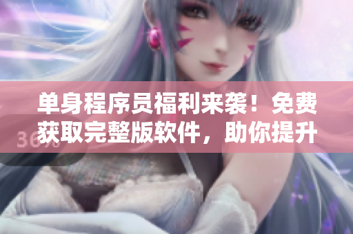 单身程序员福利来袭！免费获取完整版软件，助你提升编程技能！