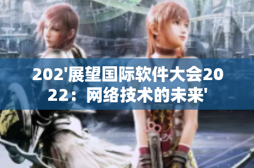 202'展望国际软件大会2022：网络技术的未来'