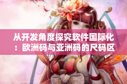 从开发角度探究软件国际化：欧洲码与亚洲码的尺码区别。