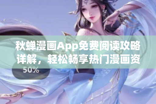 秋蝉漫画App免费阅读攻略详解，轻松畅享热门漫画资源