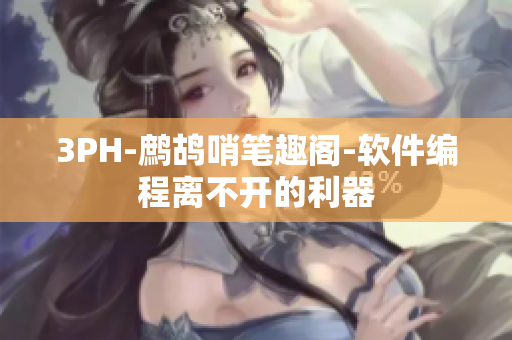 3PH-鹧鸪哨笔趣阁-软件编程离不开的利器