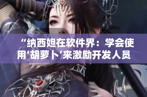 “纳西妲在软件界：学会使用‘胡萝卜’来激励开发人员”