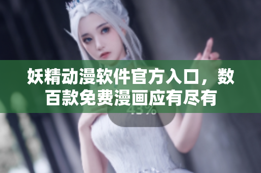妖精动漫软件官方入口，数百款免费漫画应有尽有