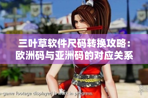 三叶草软件尺码转换攻略：欧洲码与亚洲码的对应关系