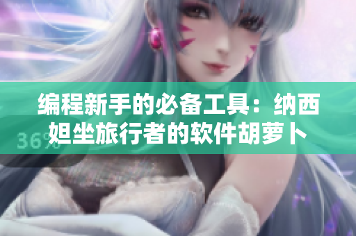 编程新手的必备工具：纳西妲坐旅行者的软件胡萝卜