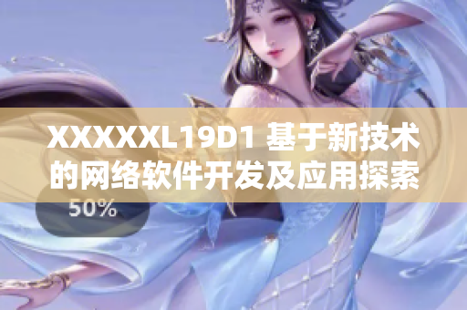 XXXXXL19D1 基于新技术的网络软件开发及应用探索