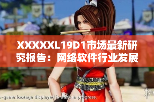 XXXXXL19D1市场最新研究报告：网络软件行业发展趋势分析