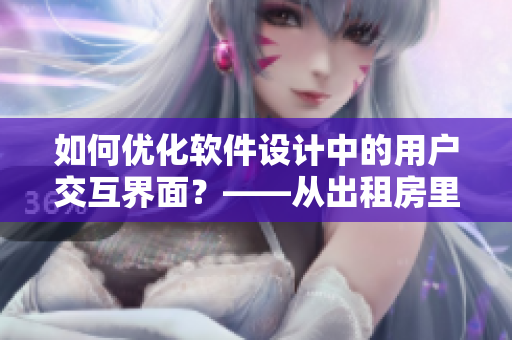 如何优化软件设计中的用户交互界面？——从出租房里的交互学启发