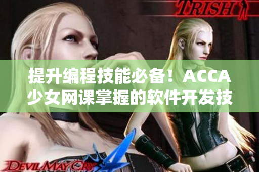 提升编程技能必备！ACCA少女网课掌握的软件开发技巧