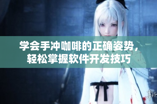 学会手冲咖啡的正确姿势，轻松掌握软件开发技巧