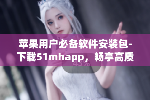 苹果用户必备软件安装包-下载51mhapp，畅享高质量应用体验