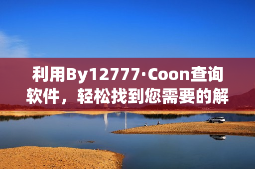 利用By12777·Coon查询软件，轻松找到您需要的解决方案