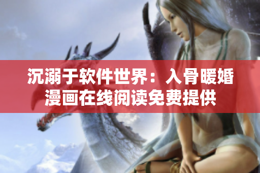 沉溺于软件世界：入骨暖婚漫画在线阅读免费提供