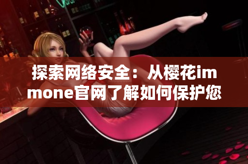 探索网络安全：从樱花immone官网了解如何保护您的软件
