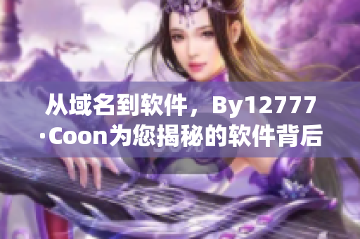 从域名到软件，By12777·Coon为您揭秘的软件背后的故事