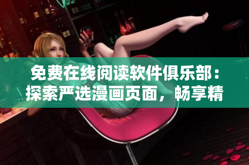 免费在线阅读软件俱乐部：探索严选漫画页面，畅享精彩漫画内容