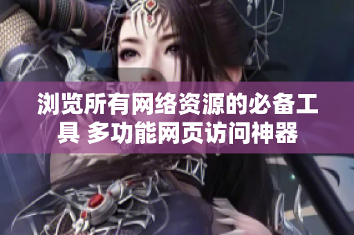 浏览所有网络资源的必备工具 多功能网页访问神器