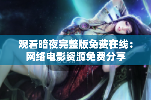 观看暗夜完整版免费在线：网络电影资源免费分享