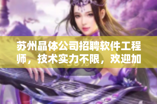 苏州晶体公司招聘软件工程师，技术实力不限，欢迎加入！
