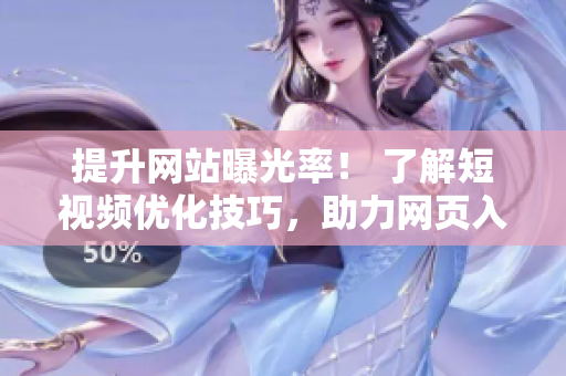 提升网站曝光率！ 了解短视频优化技巧，助力网页入口推广