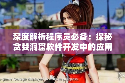 深度解析程序员必备：探秘贪婪洞窟软件开发中的应用技巧