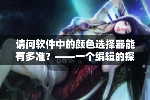 请问软件中的颜色选择器能有多准？——一个编辑的探索