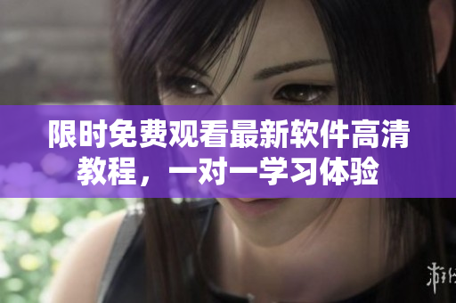 限时免费观看最新软件高清教程，一对一学习体验