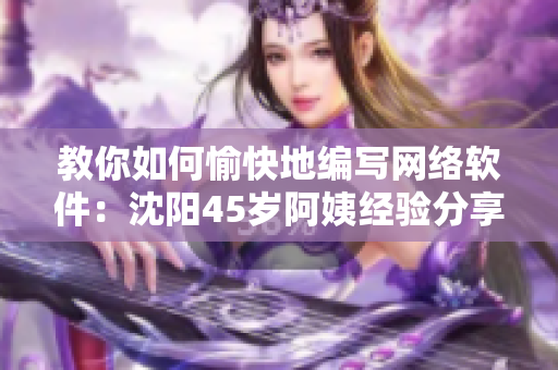教你如何愉快地编写网络软件：沈阳45岁阿姨经验分享