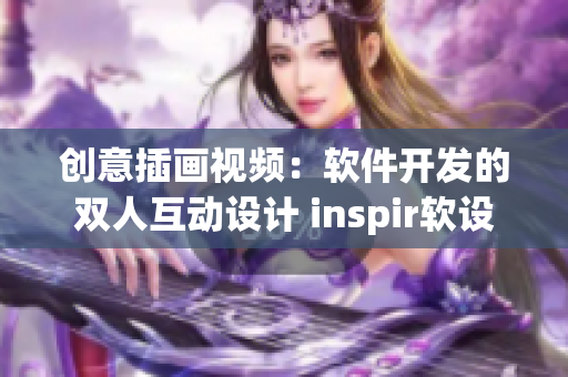 创意插画视频：软件开发的双人互动设计 inspir软设