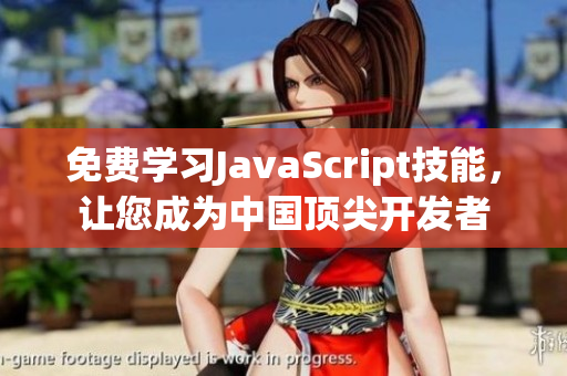 免费学习JavaScript技能，让您成为中国顶尖开发者