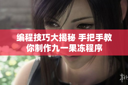 编程技巧大揭秘 手把手教你制作九一果冻程序