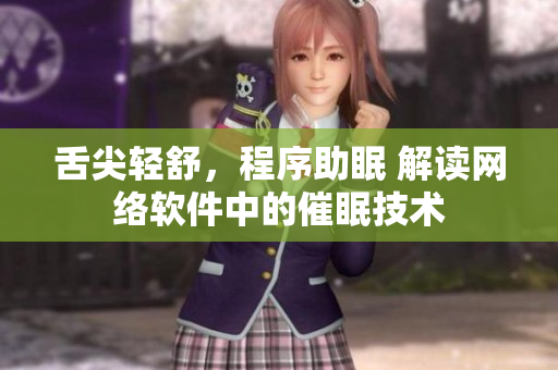 舌尖轻舒，程序助眠 解读网络软件中的催眠技术