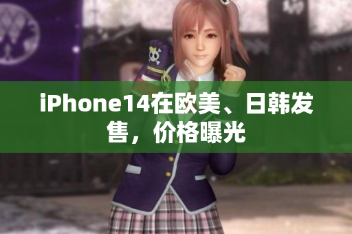 iPhone14在欧美、日韩发售，价格曝光